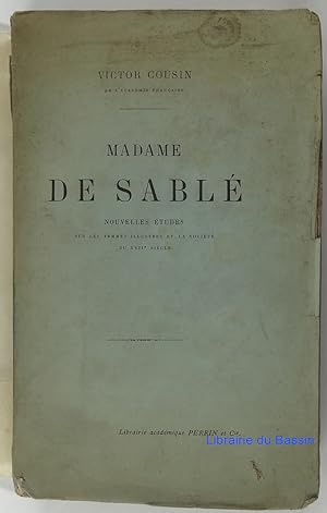 Madame de Sablé Nouvelles études sur les femmes illustres et la Société du XVIIe siècle