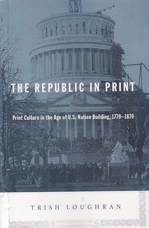 Bild des Verkufers fr The Republic in Print. Print Culture in the Age of U.S. Nation Building, 1770 - 1870. zum Verkauf von Antiquariat Immanuel, Einzelhandel