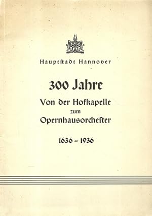 300 Jahre - Von der Hofkapelle zum Opernhausorchester 1636 bis 1936 (Festschrift aus Anlass des 3...