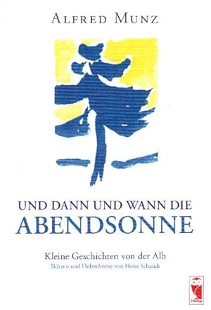 Und dann und wann die Abendsonne: Kleine Geschichten von der Alb. Skizzen und Holzschnitte von Ho...