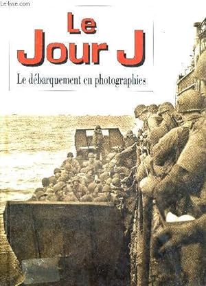 Seller image for LE JOUR J - LE DEBARQUEMENT EN PHOTOGRAPHIES for sale by Le-Livre