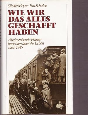 Bild des Verkufers fr Wie wir das alles geschafft haben. Alleintehende Frauen berichten ber ihr Leben nach 1945. zum Verkauf von Ant. Abrechnungs- und Forstservice ISHGW