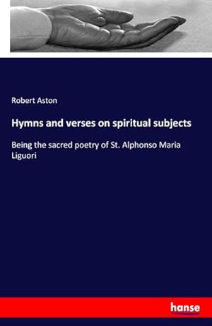 Seller image for Hymns and verses on spiritual subjects : Being the sacred poetry of St. Alphonso Maria Liguori for sale by AHA-BUCH GmbH