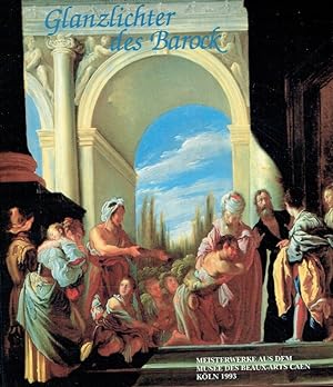 Glanzlichter des Barock : Meisterwerke aus dem Musée des Beaux-Arts in Caen ; Wallraf-Richartz-Mu...