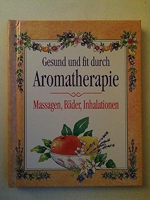 Bild des Verkufers fr Gesund und fit durch Aromatherapie - Massagen, Bder, Inhalationen zum Verkauf von Bildungsbuch