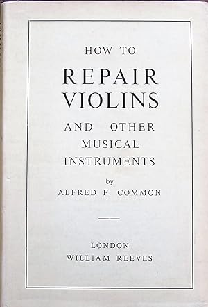 How To Repair Violins and Other Musical Instruments. With Diagrams
