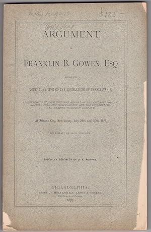 Imagen del vendedor de Argument of Franklin B. Gowen, Esq. before the Joint Committee of the Legislature of Pennsylvania, appointed to inquire into the affairs of the Philadelphia and Reading Coal and Iron Company and the Philadelphia and Reading Railroad Company, at Atlantic City, New Jersey, July 29th and 30th, 1875, on behalf of said Company a la venta por Little Sages Books,  ABAA/ILAB