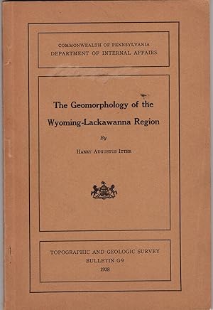 The Geomorphology of the Wyoming-Lackawanna Region Pennsylvania Geological Survey Fourth Series B...