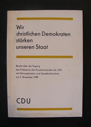 Bild des Verkufers fr Wir christlichen Demokraten strken unseren Staat - Bericht ber die Tagung des Prsidiums des Hauptvorstandes der CDU mit Fhrungskadern und Staatsfunktionren am 2. 11. 1978 zum Verkauf von Antiquariat Strter