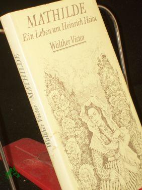 Bild des Verkufers fr Mathilde : e. Leben um Heinrich Heine / Walther Victor zum Verkauf von Antiquariat Artemis Lorenz & Lorenz GbR