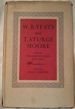 W. B. Yeats and T. Sturge Moore. Their Correspondence, 1901 - 1937