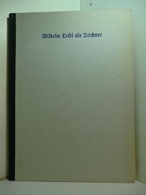 Bild des Verkufers fr Wilhelm Leibl als Zeichner. Mit 96 Abbildungen und einigen unbekannten Briefen Wilhelm Leibls zum Verkauf von Antiquariat Weber