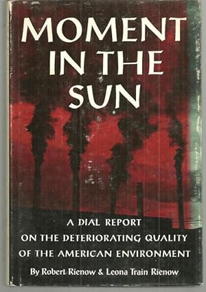 Seller image for MOMENT IN THE SUN A Dial Report on the Deteriorating Quality of the American Environment for sale by Gibson's Books