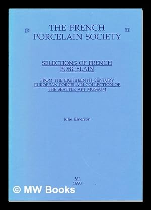 Seller image for The French Porcelain Society: Selections of French Porcelain: from the Eighteenth century European Porcelain collection of the Seattle Art Museum for sale by MW Books