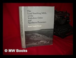 Image du vendeur pour The lead smelting mills of the Yorkshire Dales and northern Pennines : their architectural character, construction and place in the European tradition mis en vente par MW Books