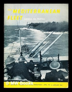 Seller image for The Mediterranean Fleet : Greece to Tripoli / the Admiralty account of naval operations April 1941 to January 1943 ; [prepared by the Ministry of Information] for sale by MW Books