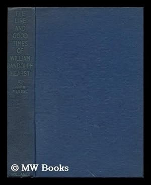 Immagine del venditore per The Life and Good Times of William Randolph Hearst / by John Tebbel venduto da MW Books Ltd.