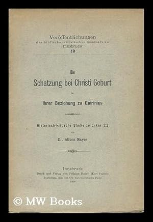 Seller image for Die Schatzung Bei Christi Geburt in Ihrer Beziehung Zu Quirinius / Von Alfons Mayer for sale by MW Books Ltd.