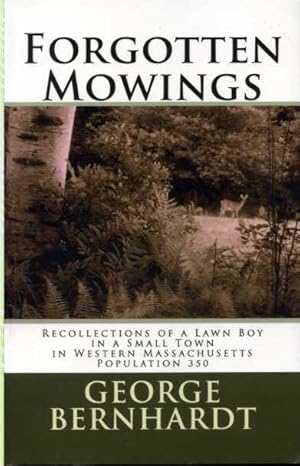 Forgotten Mowings: Recollections of a Lawn Boy in a Small Town in Western Massachusetts, Populati...