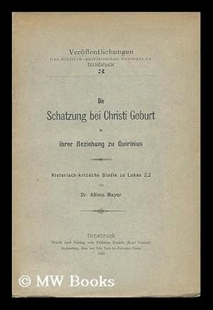 Seller image for Die Schatzung Bei Christi Geburt in Ihrer Beziehung Zu Quirinius / Von Alfons Mayer for sale by MW Books