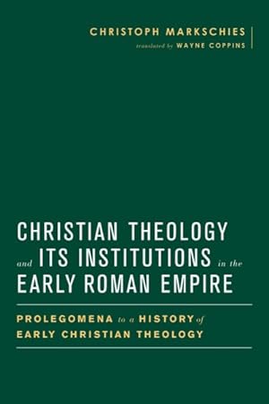 Image du vendeur pour Christian Theology and Its Institutions in the Early Roman Empire : Prolegomena to a History of Early Christian Theology mis en vente par GreatBookPrices