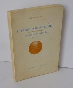 Le bataillon de Neuchatel dit des canaris au service de Napoléon 1807-1814. A la Baconnière Neuch...