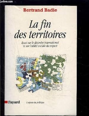 Seller image for LA FIN DES TERRITOIRES- ESSAI SUR LE DESORDRE INTERNATIONAL ET SUR L UTILITE SOCIALE DU RESPECT for sale by Le-Livre