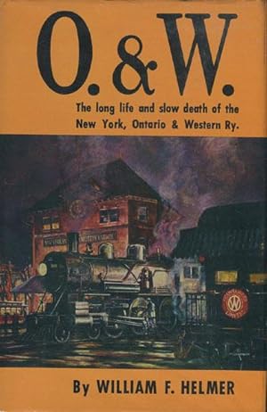 Seller image for O. & W. [THE LONG LIFE AND SLOW DEATH OF THE NEW YORK, ONTARIO & WESTERN RAILWAY]. for sale by BUCKINGHAM BOOKS, ABAA, ILAB, IOBA