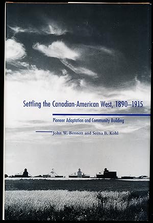 SETTLING THE CANADIAN-AMERICAN WEST, 1890-1915. Pioneer Adaptation and Community Building. An Ant...