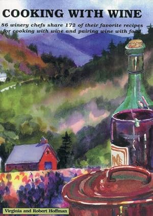 Cooking With Wine; 86 Winery Chefs Share 172 Of Their Favorite Recipes For Cooking With Wine And ...