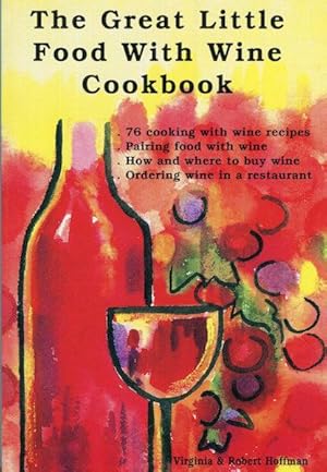 Seller image for The Great Little Food With Wine Cookbook; 76 Cooking With Wine Recipes, Pairing Food With Wine, How & Where To Buy Wine, Ordering Wine In A Restaurant for sale by Austin's Antiquarian Books