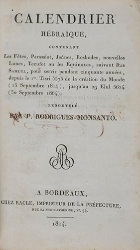 Seller image for Calendrier Hbraque, Contenant Les Fetes, Parassiot, Jeunes, Roshodes, nouvelles Lunes, Tecufot ou les quinoxes, suivant Rab Samuel, pour servir pendant cinquante annes, depuis le 1er. Tisti 5575 de la cration du Monde (15 Septembre 1814, jusqu'au 29 Elul 5624 (30 Septembre 1864) [SIGNED] [FIRST HEBREW BOOK PRINTED IN BORDEAUX] for sale by ERIC CHAIM KLINE, BOOKSELLER (ABAA ILAB)