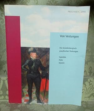 Von Vestungen. Die brandenburgisch- preußischen Festungen Spandau - Peitz - Küstrin. - Herausgege...