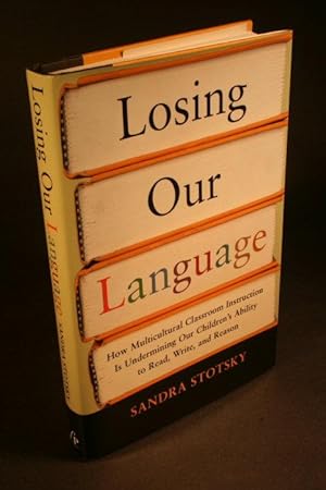 Seller image for Losing our language: how multicultural classroom instruction is undermining our children's ability to read, write, and reason. for sale by Steven Wolfe Books