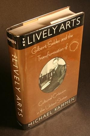 Bild des Verkufers fr The lively arts: Gilbert Seldes and the transformation of cultural criticism in the United States. zum Verkauf von Steven Wolfe Books