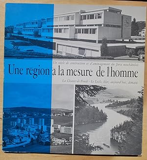 Seller image for Une rgion  la mesure de l'honne. La-Chaux-de-Fonds - Le Locle, hier, aujourd'hui, demain. for sale by ShepherdsBook