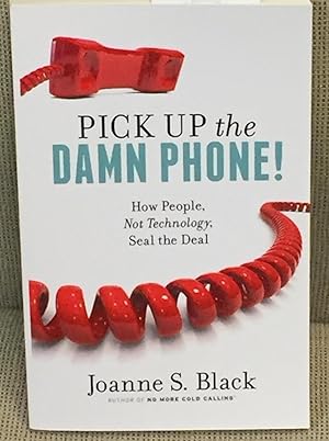Seller image for Pick Up the Damn Phone! How People, No Technology, Seal the Deal for sale by My Book Heaven