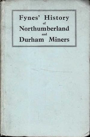 Fynes History of Northumberland and Durham Miners: A History of Their Social and Political Progress