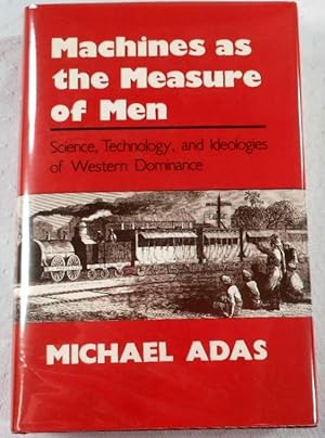 Machines as the Measure of Men: Science, Technology, and Ideologies of Western Dominance