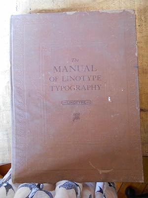 THE MANUAL OF LINOTYPE TYPOGRAPHY: Prepared to aid Users and Producers of Printing in securing Gr...