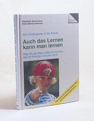 Seller image for Auch das Lernen kann man lernen : vom Kindergarten in die Schule ; was Sie als Eltern dafr tun knnen, da Ihr Kind gut und gern lernt ; [das Buch fr Erfolgs-Erlebnisse und Erfolgs-Ergebnisse] / Elisabeth Aust-Claus ; Petra-Marina Hammer for sale by Versandantiquariat Buchegger