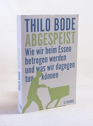 Seller image for Abgespeist : wie wir beim Essen betrogen werden und was wir dagegen tun knnen / Thilo Bode for sale by Versandantiquariat Buchegger