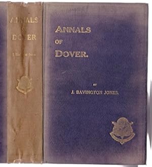 Seller image for ANNALS OF DOVER. INCLUDING HISTORIES OF THE CASTLE, PORT, PASSAGE, RELIGION, THE CORPORATION, MAYORS & THEIR TIMES, CORPORATION OFFICIALS, REPRESENTATION IN PARLIAMENT, AND SOCIAL HISTORY. for sale by HAUNTED BOOKSHOP P.B.F.A.