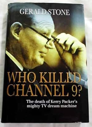 Seller image for Who Killed Channel 9? The Death of Kerry Packer's Mighty TV Dream Machines for sale by Adelaide Booksellers