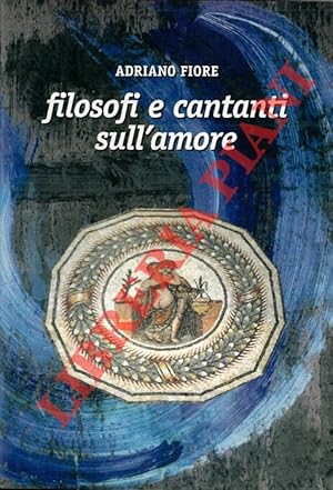 Filosofi e cantanti sull'amore. Florilegio sommario.