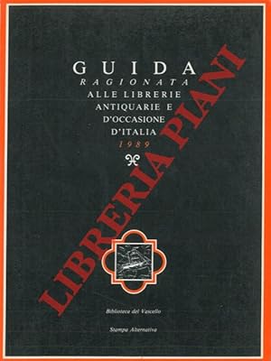Guida ragionata alle librerie antiquarie e d'occasione d'Italia 1989. Con uno scritto di Umberto ...