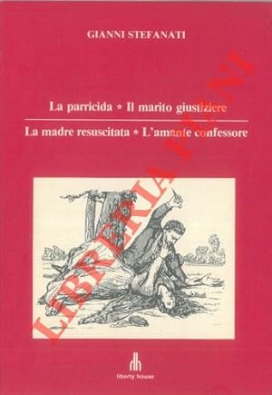 La parricida, Il marito giustiziere, La madre resuscitata, L'amante confessore. Considerazioni et...