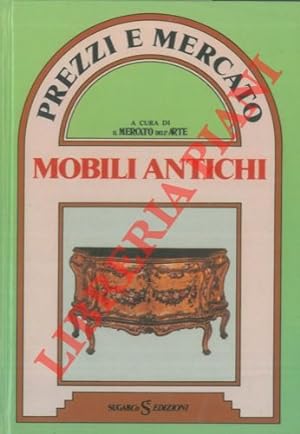 Seller image for Mobili antichi. I mobili italiani e stranieri venduti in Italia e i mobili italiani venduti all'estero. for sale by Libreria Piani