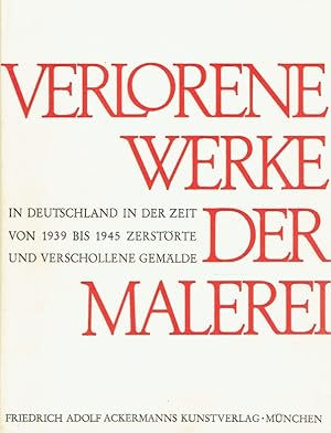 Seller image for erlorene Werke der Malerei : in Deutschland in der Zeit von 1939 bis 1945 zerstrte und verschollene Gemlde aus Museen und Galerien. for sale by Antiquariat Bernhardt