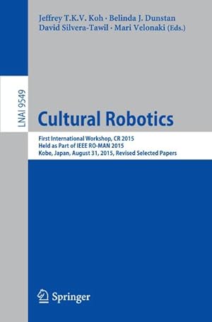 Bild des Verkufers fr Cultural Robotics : First International Workshop, CR 2015, Held as Part of IEEE RO-MAN 2015, Kobe, Japan, August 31, 2015. Revised Selected Papers zum Verkauf von AHA-BUCH GmbH